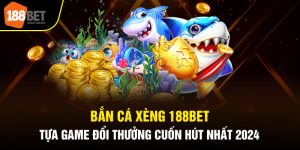 Bắn Cá Xèng 188BET Tựa Game Đổi Thưởng Cuốn Hút Nhất 2024